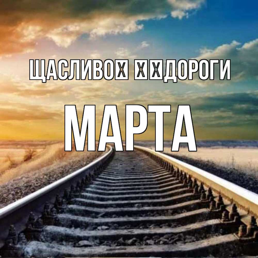 Открытка на каждый день з підписом, Марта Щасливої ​​дороги рельсы уходящие в даль Прикольна листівка з побажанням онлайн скачати безкоштовно 