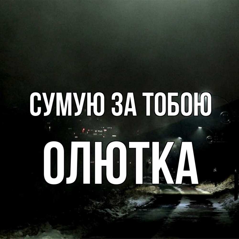 Открытка на каждый день з підписом, Олютка Сумую за тобою окраина города Прикольна листівка з побажанням онлайн скачати безкоштовно 