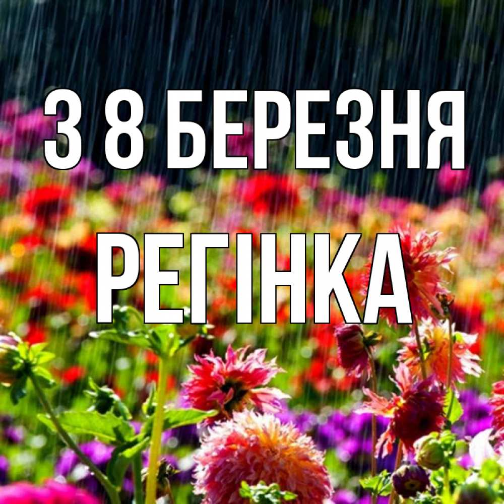 Открытка на каждый день з підписом, Регінка З 8 БЕРЕЗНЯ цветы под дождиком к международному женскому дню Прикольна листівка з побажанням онлайн скачати безкоштовно 