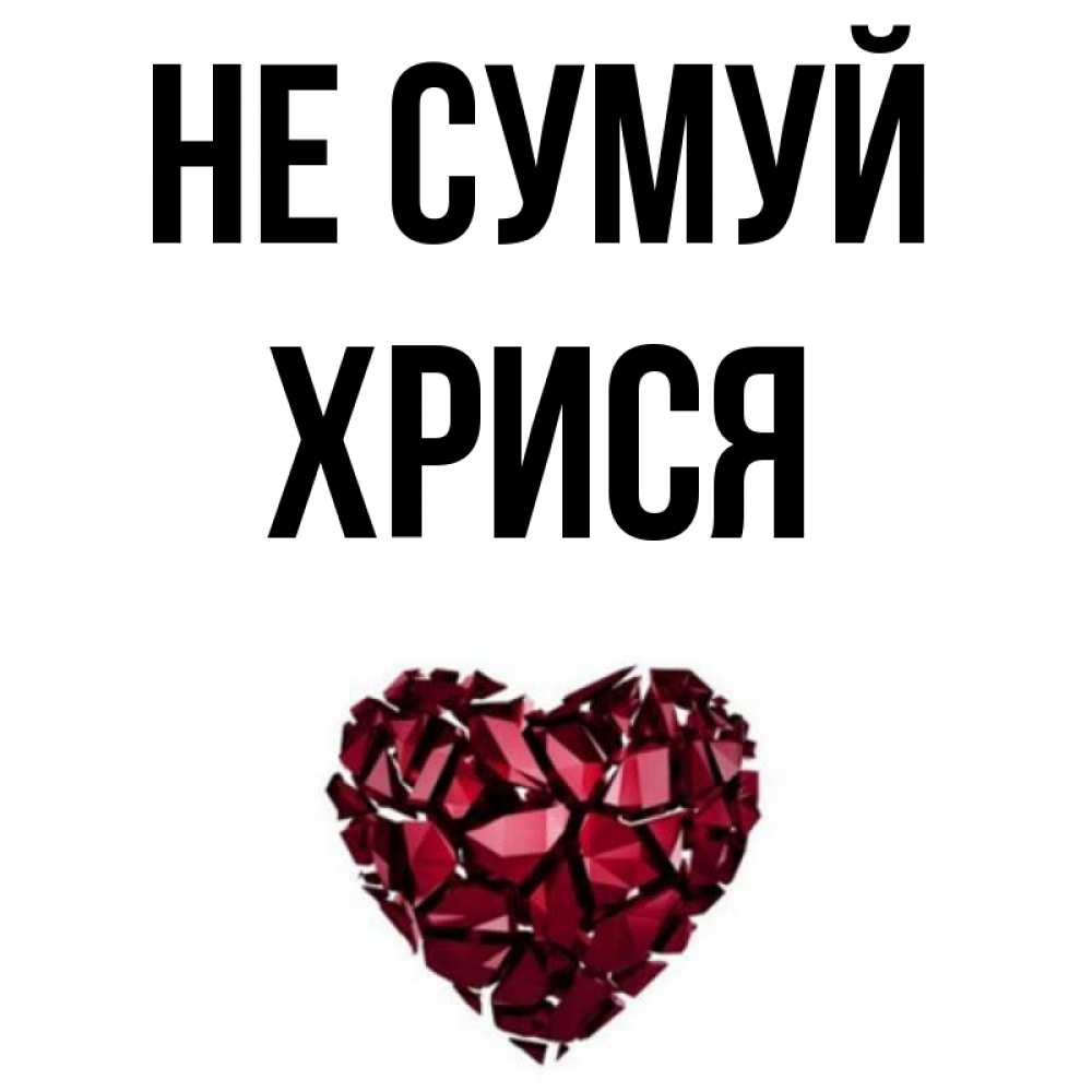Открытка на каждый день з підписом, Хрися Не сумуй рубиновое сердечко Прикольна листівка з побажанням онлайн скачати безкоштовно 