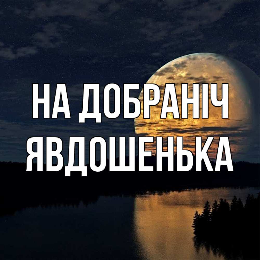 Открытка на каждый день з підписом, Явдошенька На добраніч речка Прикольна листівка з побажанням онлайн скачати безкоштовно 