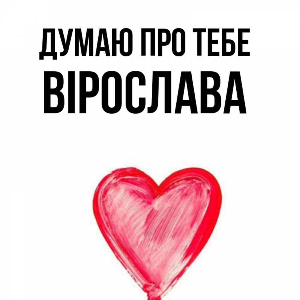 Открытка на каждый день з підписом, Вірослава Думаю про тебе для влюбленных Прикольна листівка з побажанням онлайн скачати безкоштовно 