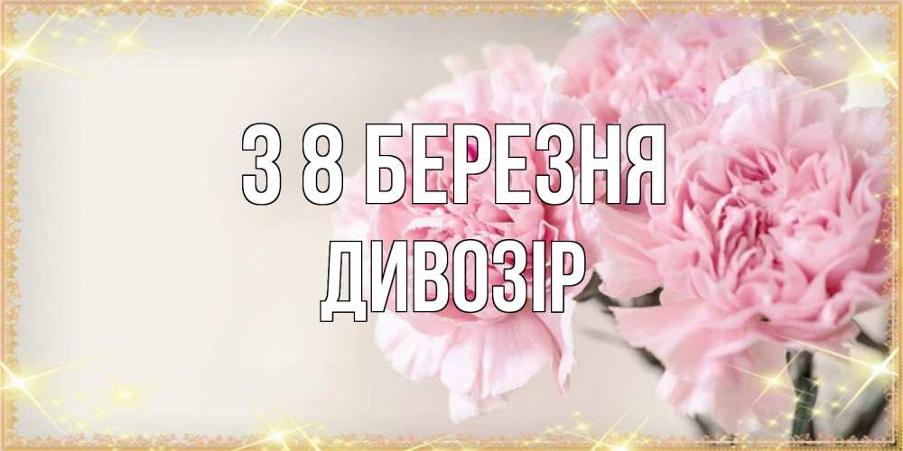 Открытка на каждый день з підписом, Дивозір З 8 БЕРЕЗНЯ открытка с розовыми цветами в рамочке с подписью на 8 марта Прикольна листівка з побажанням онлайн скачати безкоштовно 