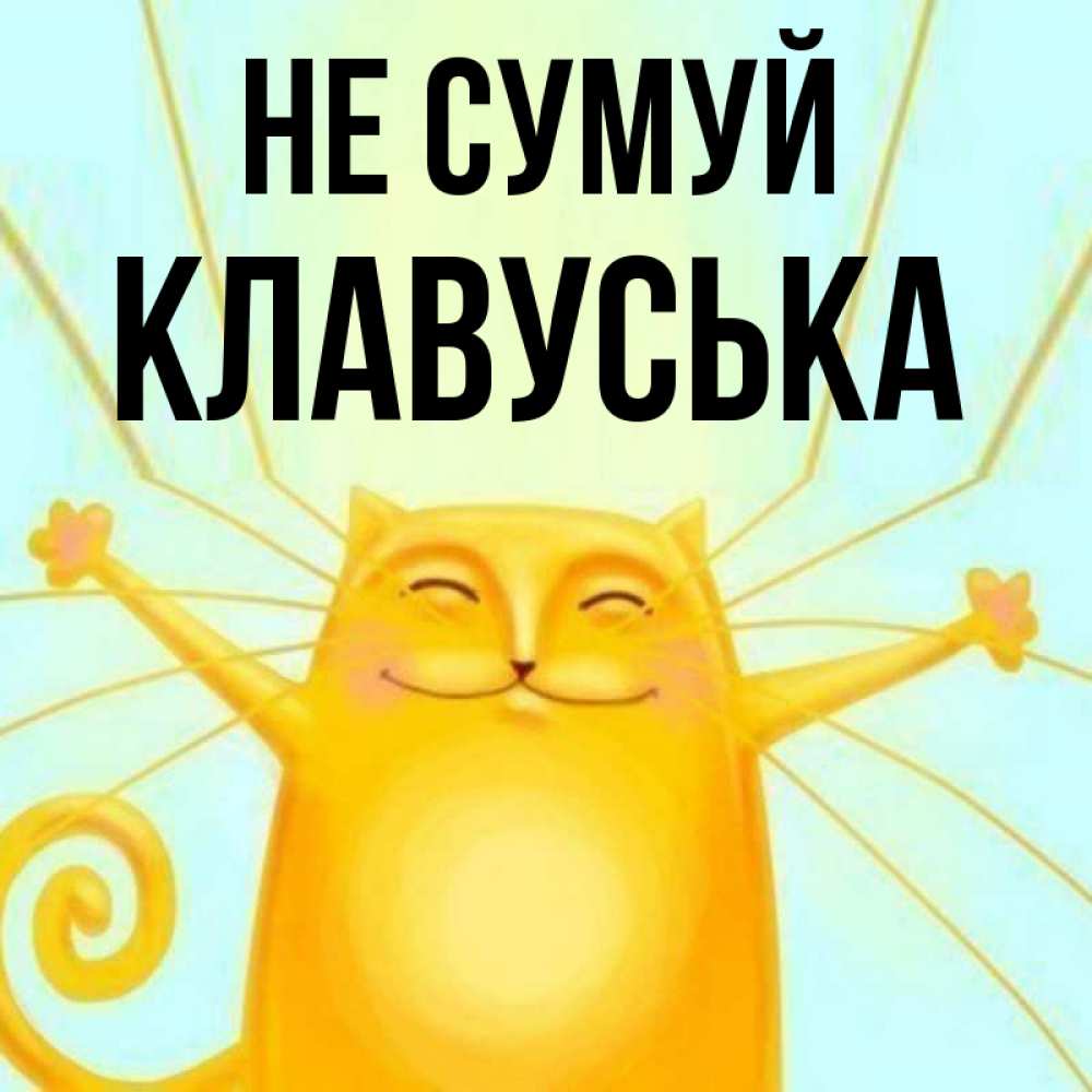 Открытка на каждый день з підписом, Клавуська Не сумуй обнимашки усатые Прикольна листівка з побажанням онлайн скачати безкоштовно 