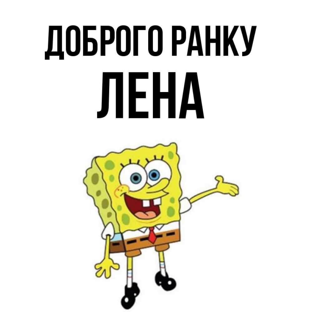 Открытка на каждый день з підписом, Лена Доброго ранку губка боб улыбается Прикольна листівка з побажанням онлайн скачати безкоштовно 