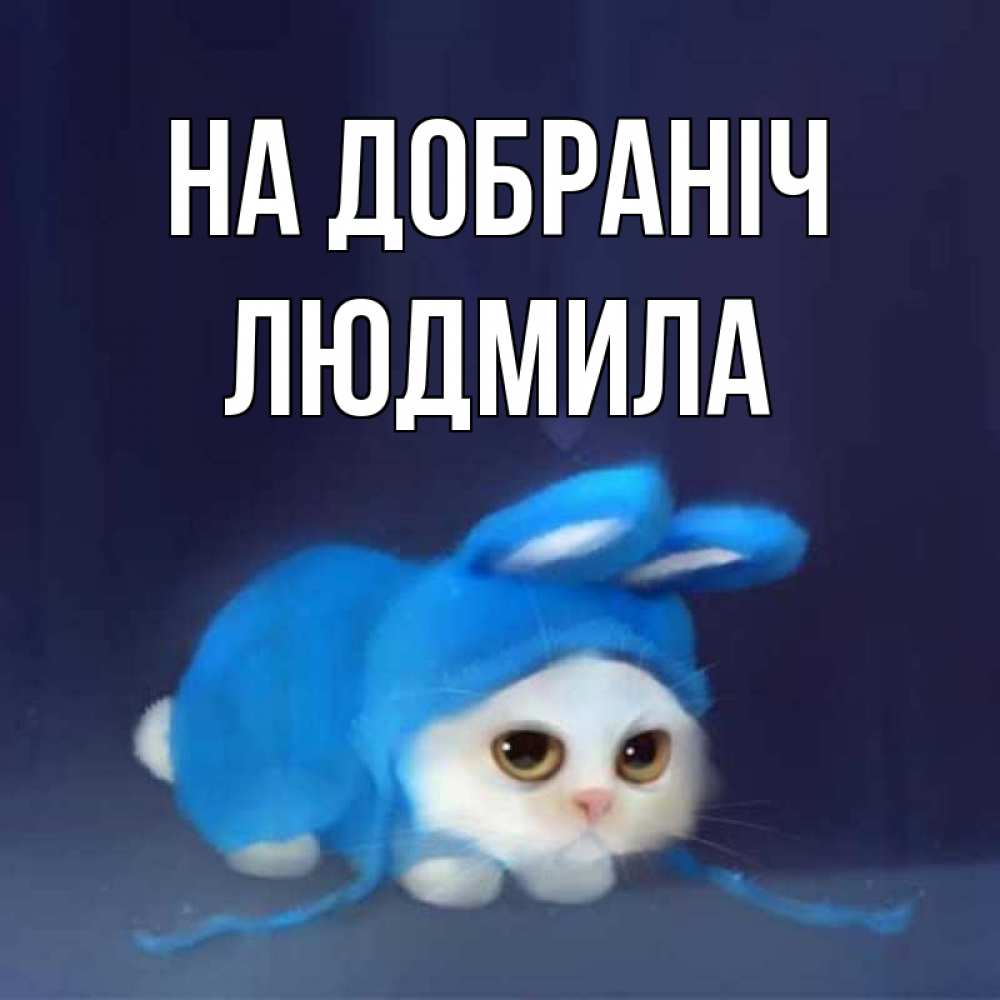 Открытка на каждый день з підписом, Людмила На добраніч кот в голубом костюме кролика с ушками Прикольна листівка з побажанням онлайн скачати безкоштовно 