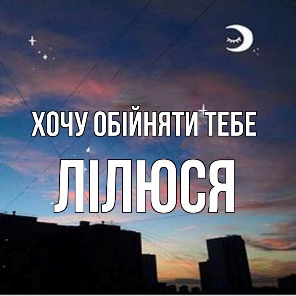 Открытка на каждый день з підписом, Лілюся Хочу обійняти тебе звездное небо Прикольна листівка з побажанням онлайн скачати безкоштовно 
