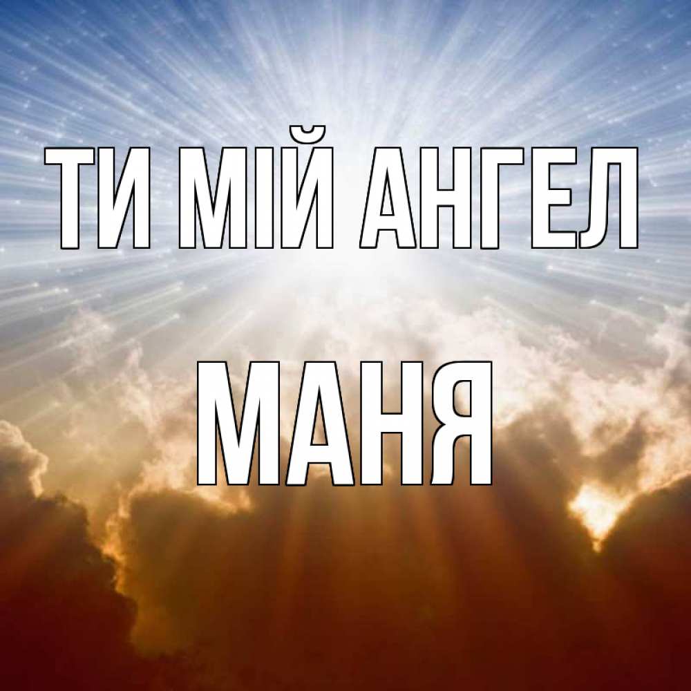 Открытка на каждый день з підписом, Маня Ти мій ангел ангельский свет на небе Прикольна листівка з побажанням онлайн скачати безкоштовно 