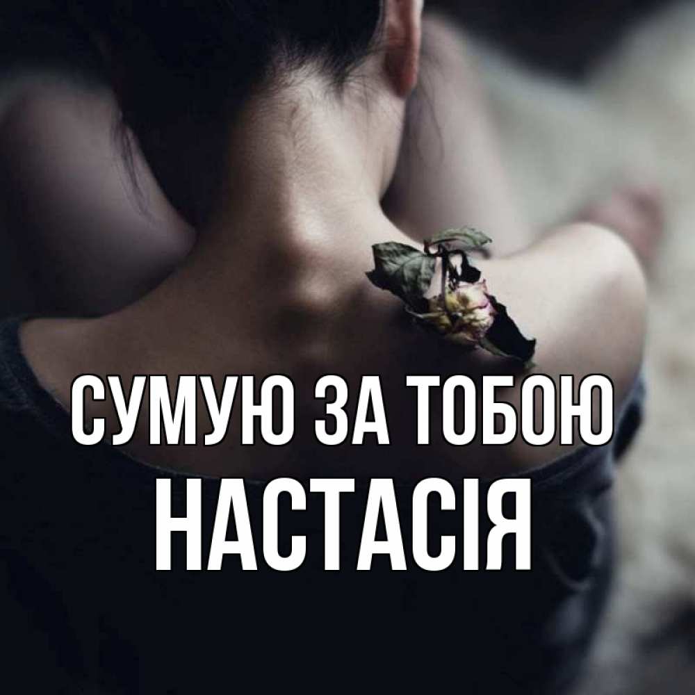 Открытка на каждый день з підписом, Настасія Сумую за тобою засох цветок Прикольна листівка з побажанням онлайн скачати безкоштовно 