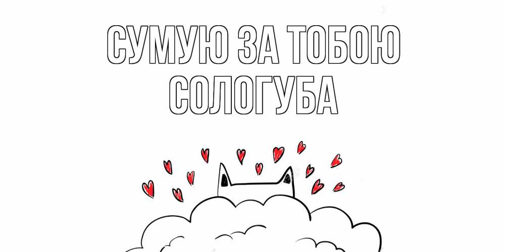 Открытка на каждый день з підписом, Сологуба Сумую за тобою котик скучает по тебе очень с сердечками Прикольна листівка з побажанням онлайн скачати безкоштовно 