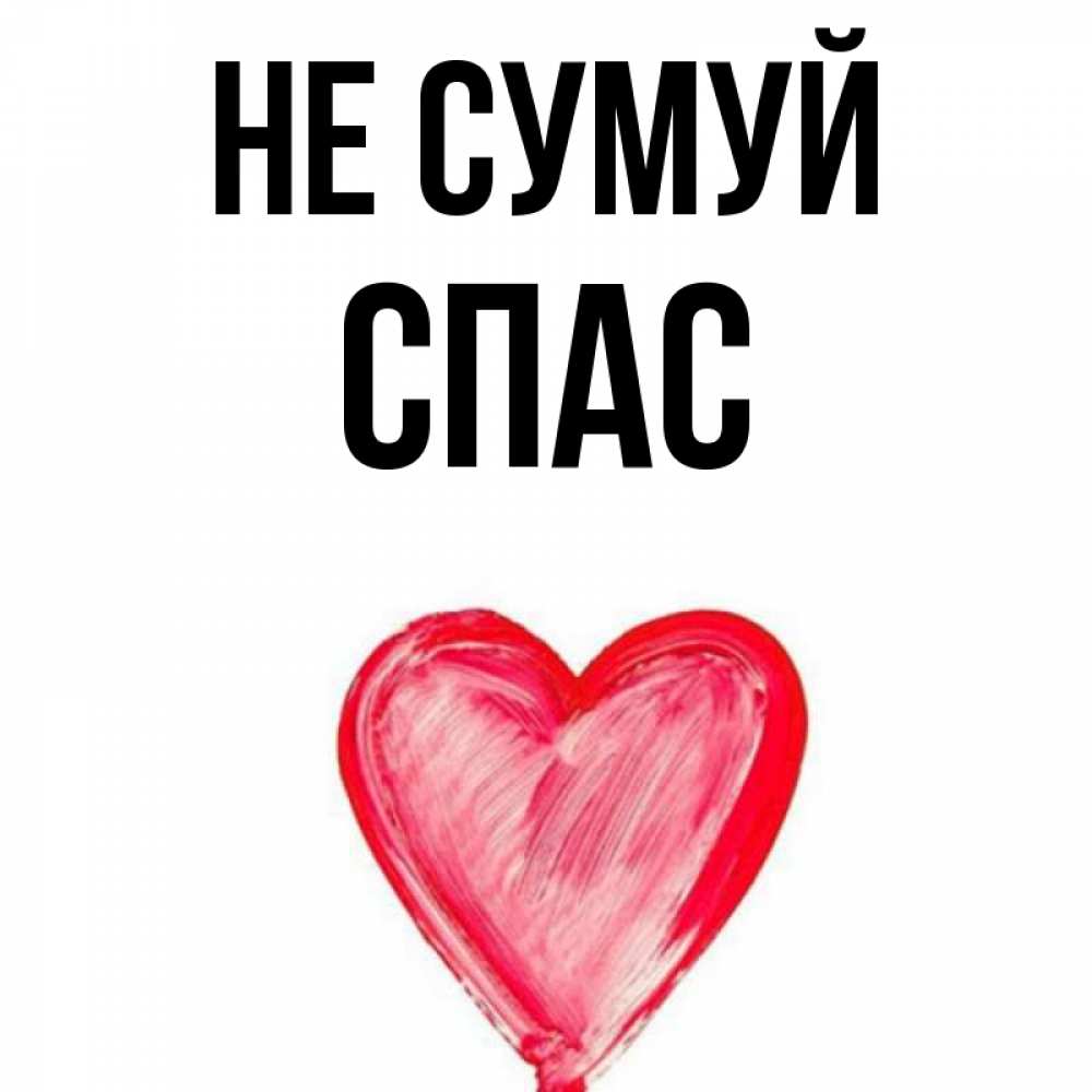 Открытка на каждый день з підписом, Спас Не сумуй сердечко Прикольна листівка з побажанням онлайн скачати безкоштовно 