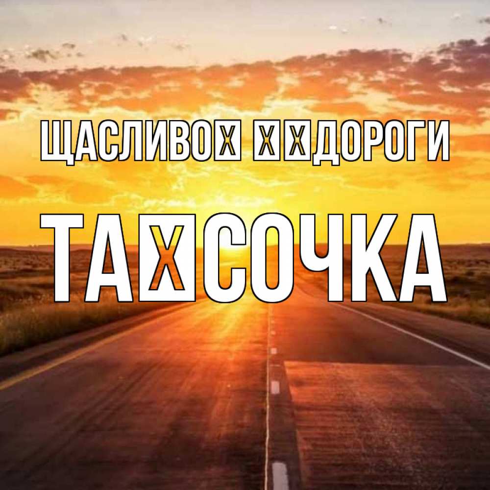 Открытка на каждый день з підписом, Таїсочка Щасливої ​​дороги солнечный свет, закат Прикольна листівка з побажанням онлайн скачати безкоштовно 