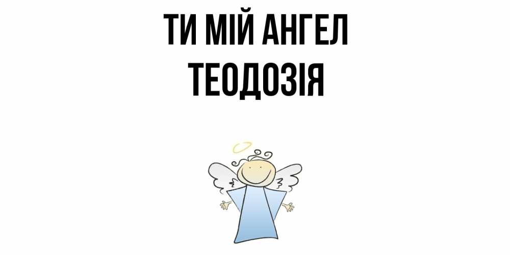 Открытка на каждый день з підписом, Теодозія Ти мій ангел ангел Прикольна листівка з побажанням онлайн скачати безкоштовно 