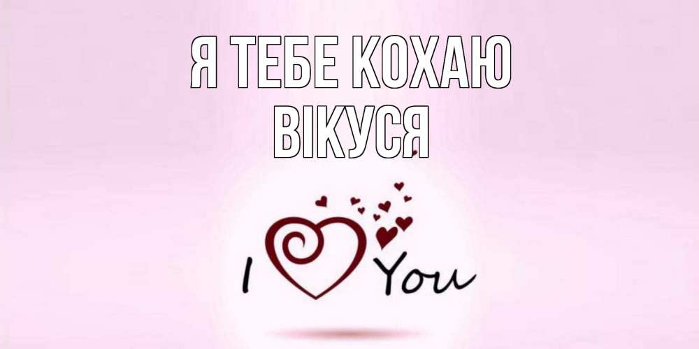 Открытка на каждый день з підписом, Вікуся Я тебе кохаю сердце Прикольна листівка з побажанням онлайн скачати безкоштовно 