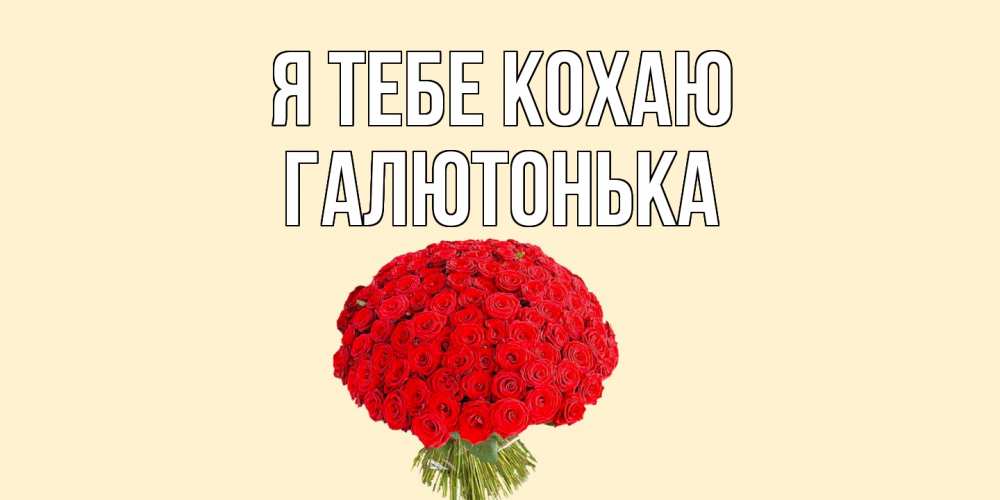 Открытка на каждый день з підписом, Галютонька Я тебе кохаю розы Прикольна листівка з побажанням онлайн скачати безкоштовно 