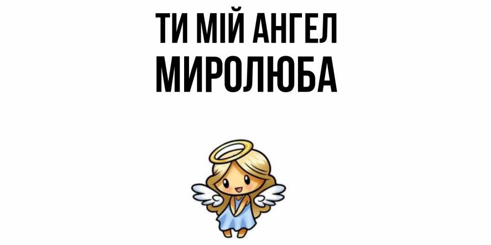 Открытка на каждый день з підписом, Миролюба Ти мій ангел ангел Прикольна листівка з побажанням онлайн скачати безкоштовно 