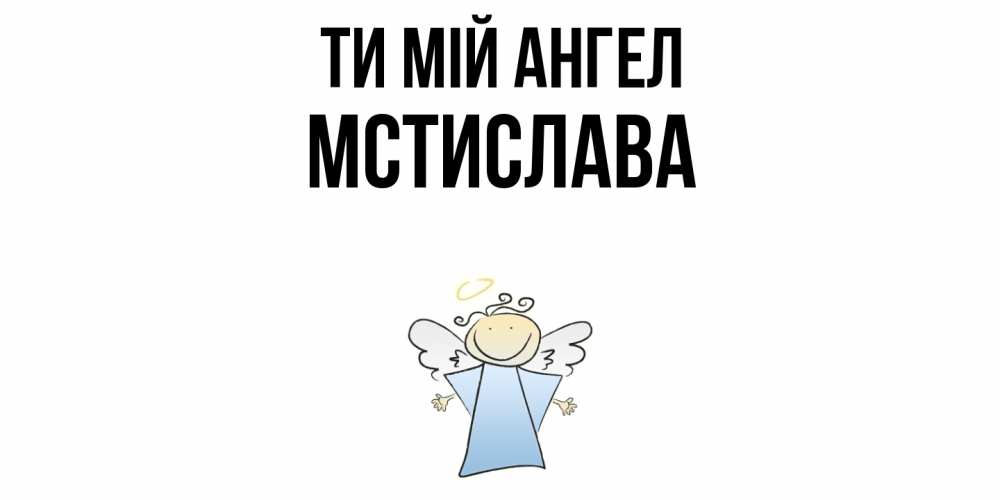 Открытка на каждый день з підписом, Мстислава Ти мій ангел ангел Прикольна листівка з побажанням онлайн скачати безкоштовно 