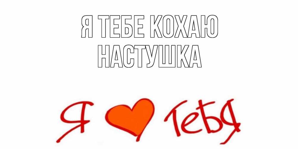 Открытка на каждый день з підписом, Настушка Я тебе кохаю Люблю Прикольна листівка з побажанням онлайн скачати безкоштовно 