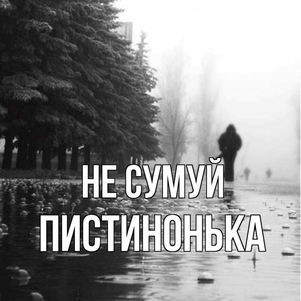 Открытка на каждый день з підписом, Пистинонька Не сумуй улица под дождем Прикольна листівка з побажанням онлайн скачати безкоштовно 