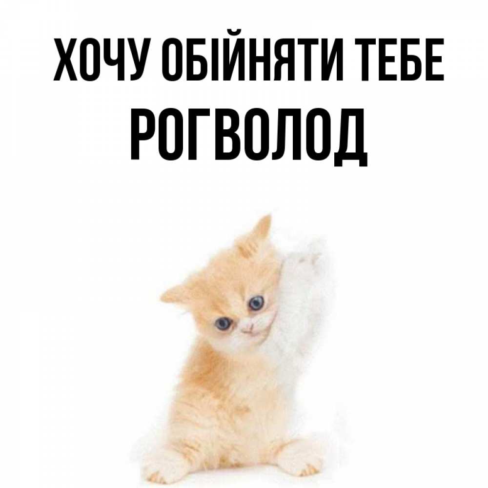 Открытка на каждый день з підписом, Рогволод Хочу обійняти тебе я хочу очень скорее обнимаешек Прикольна листівка з побажанням онлайн скачати безкоштовно 
