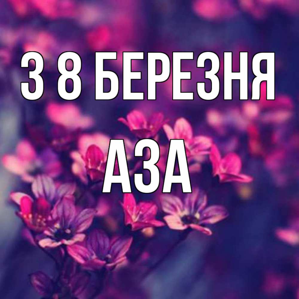 Открытка на каждый день з підписом, Аза З 8 БЕРЕЗНЯ небольшие цветы 1 Прикольна листівка з побажанням онлайн скачати безкоштовно 