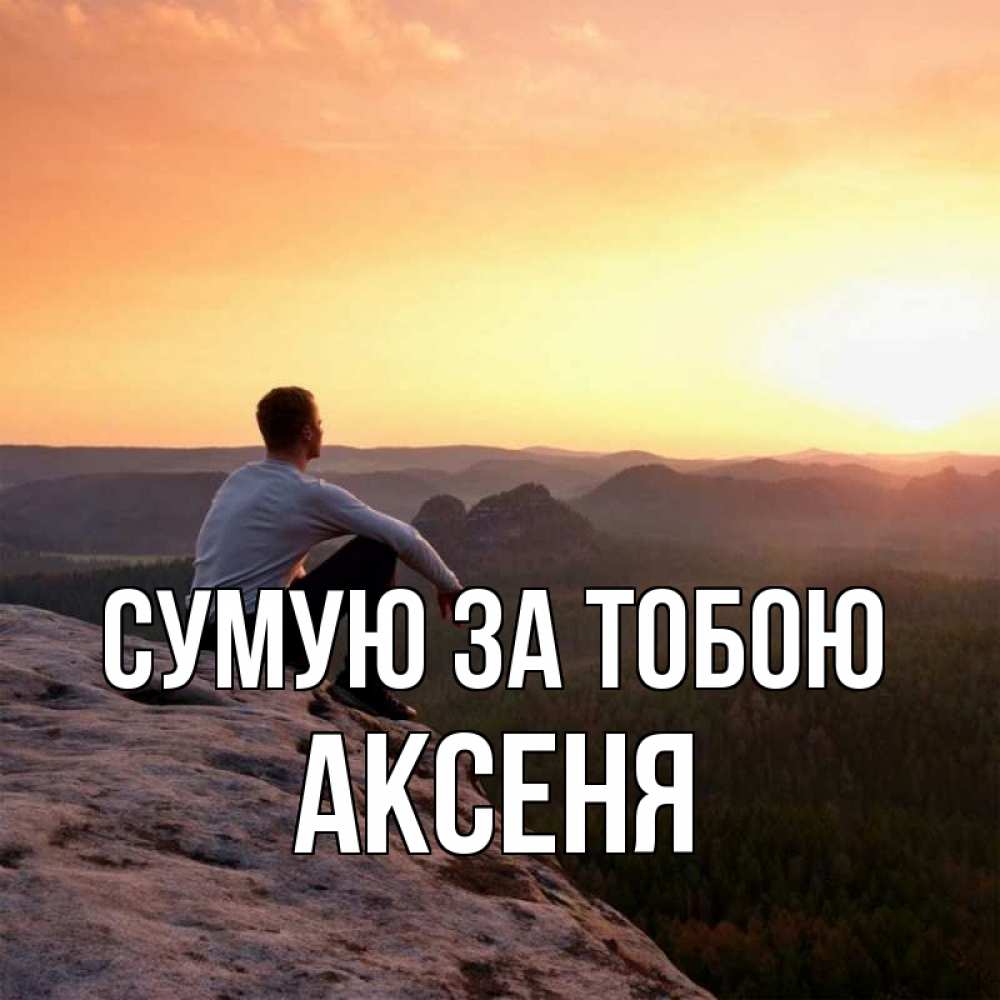Открытка на каждый день з підписом, Аксеня Сумую за тобою открытка про скучашки 1 Прикольна листівка з побажанням онлайн скачати безкоштовно 