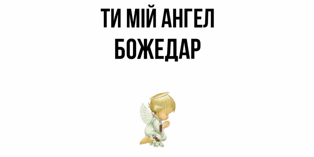 Открытка на каждый день з підписом, Божедар Ти мій ангел ангел Прикольна листівка з побажанням онлайн скачати безкоштовно 