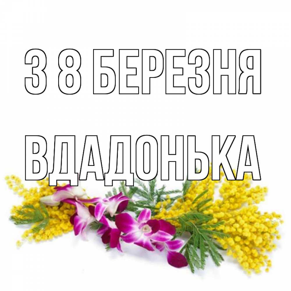 Открытка на каждый день з підписом, Вдадонька З 8 БЕРЕЗНЯ открытка на международный женский день с цветами  1 Прикольна листівка з побажанням онлайн скачати безкоштовно 