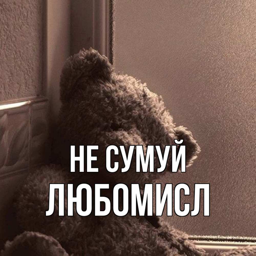 Открытка на каждый день з підписом, Любомисл Не сумуй стекол рефленое Прикольна листівка з побажанням онлайн скачати безкоштовно 