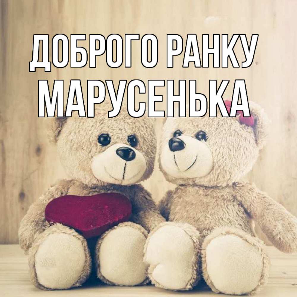 Открытка на каждый день з підписом, Марусенька Доброго ранку для возлюбленных плюшевые мишки Прикольна листівка з побажанням онлайн скачати безкоштовно 