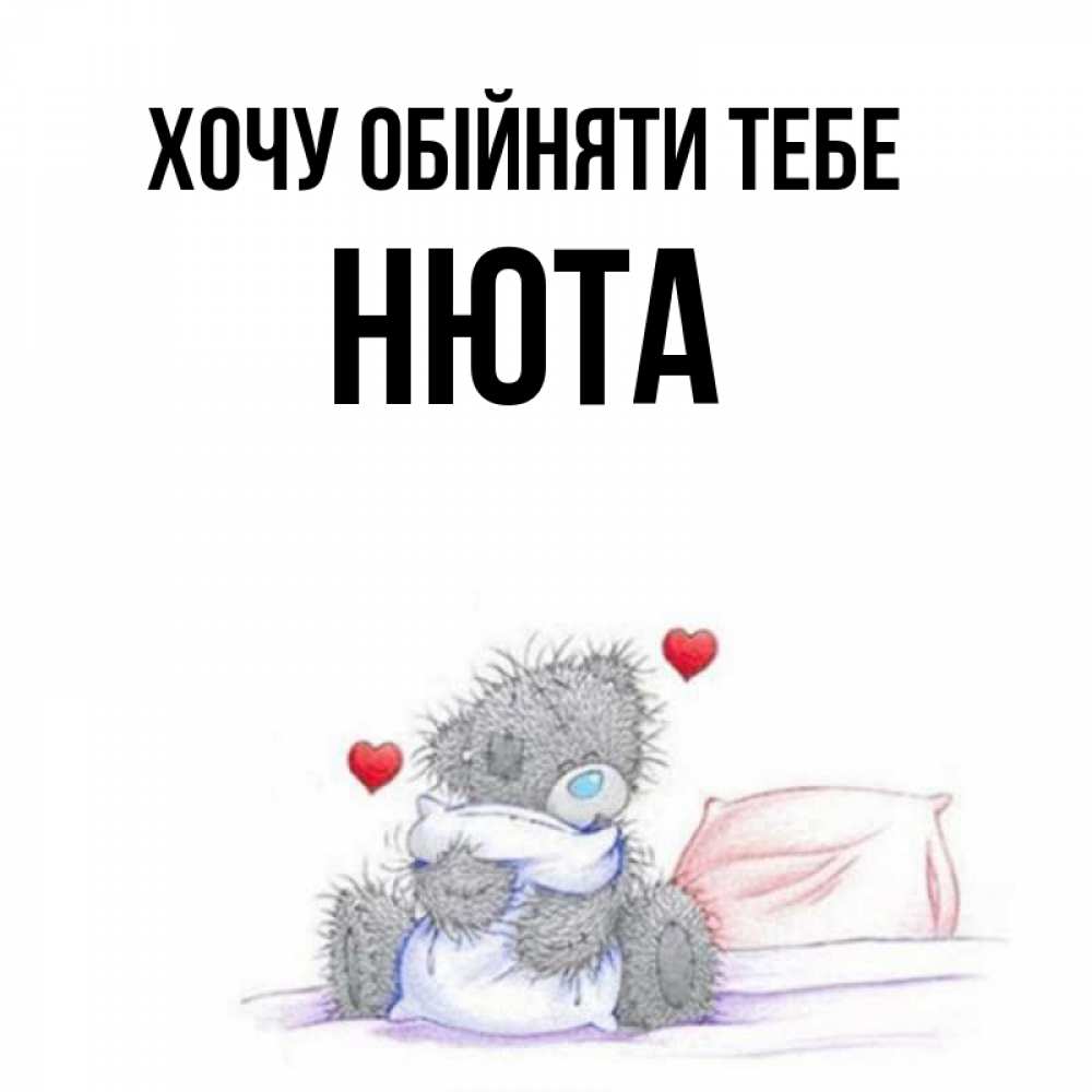 Открытка на каждый день з підписом, Нюта Хочу обійняти тебе сердечки мишка Тедди и кроватка Прикольна листівка з побажанням онлайн скачати безкоштовно 