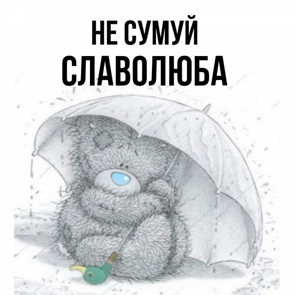 Открытка на каждый день з підписом, Славолюба Не сумуй спасите мишку Тедди Прикольна листівка з побажанням онлайн скачати безкоштовно 