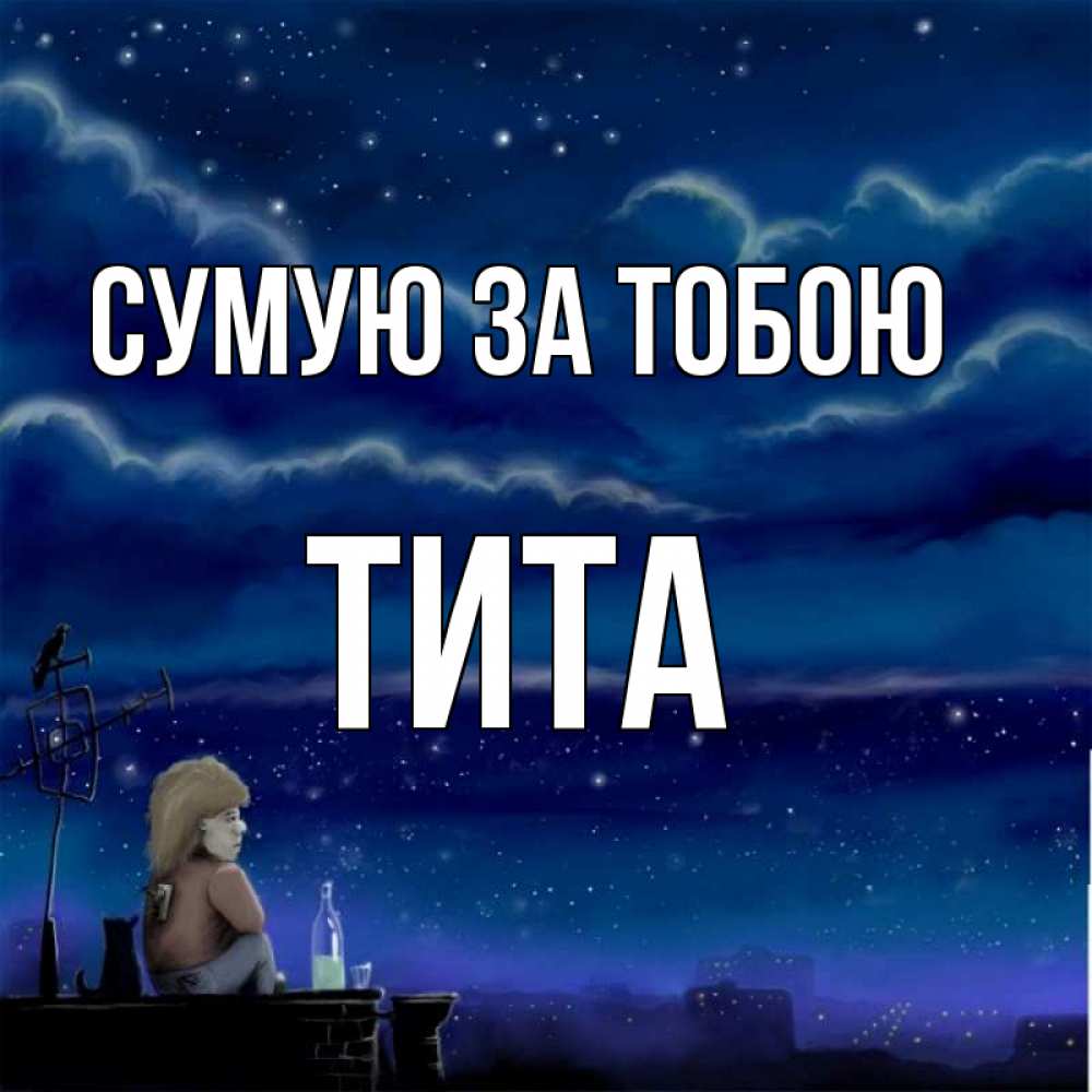 Открытка на каждый день з підписом, Тита Сумую за тобою на крыше 1 Прикольна листівка з побажанням онлайн скачати безкоштовно 