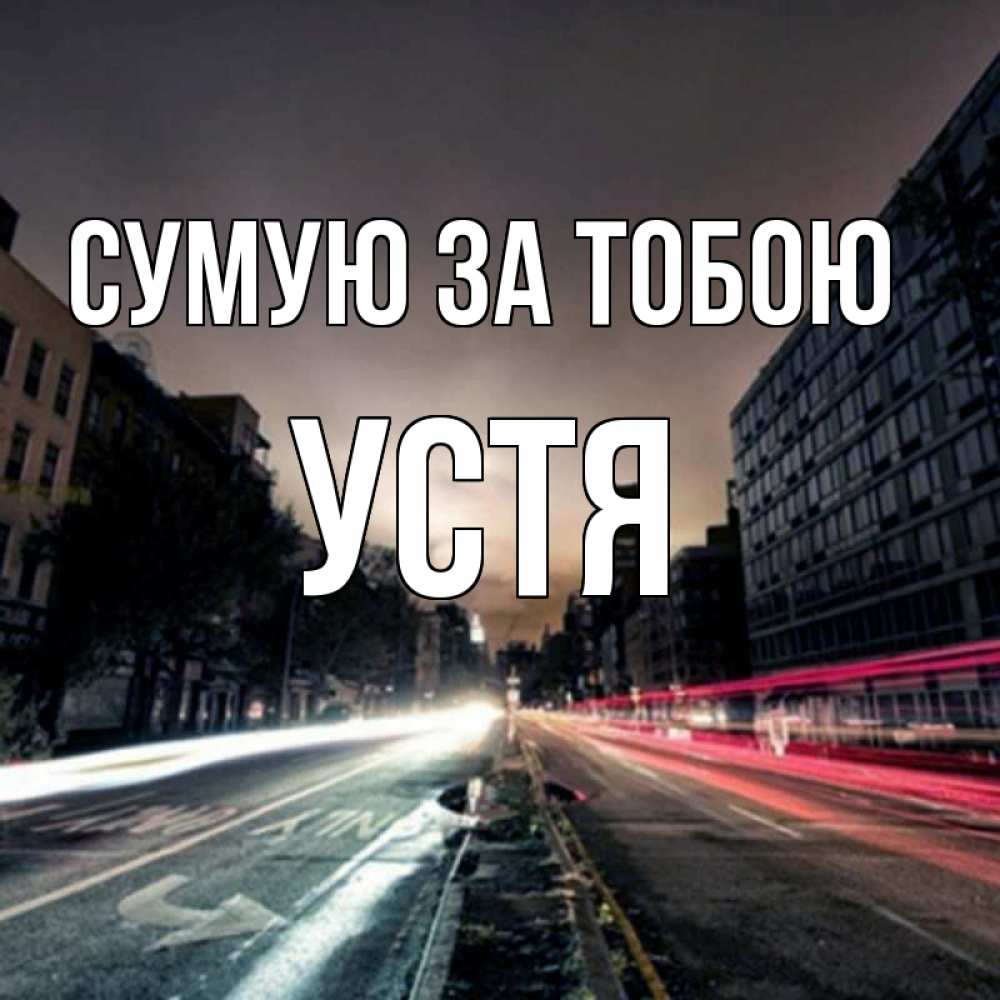 Открытка на каждый день з підписом, Устя Сумую за тобою приезжай Прикольна листівка з побажанням онлайн скачати безкоштовно 