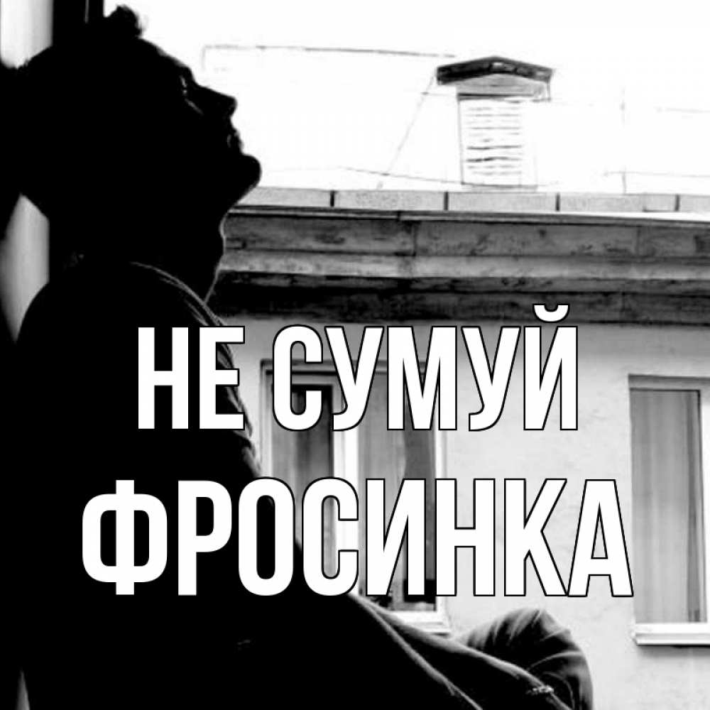 Открытка на каждый день з підписом, Фросинка Не сумуй старый дом Прикольна листівка з побажанням онлайн скачати безкоштовно 