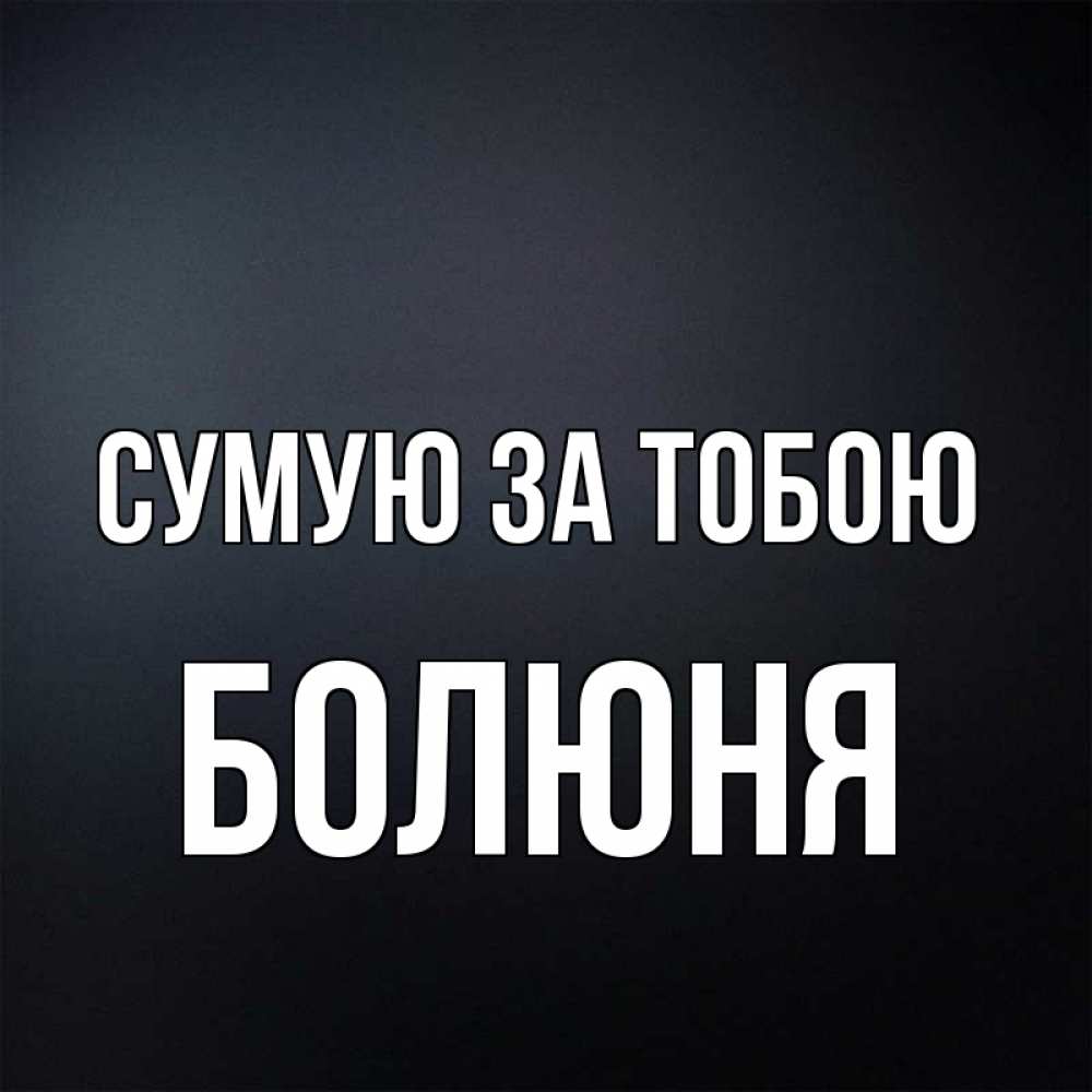 Открытка на каждый день з підписом, Болюня Сумую за тобою с подписью Прикольна листівка з побажанням онлайн скачати безкоштовно 