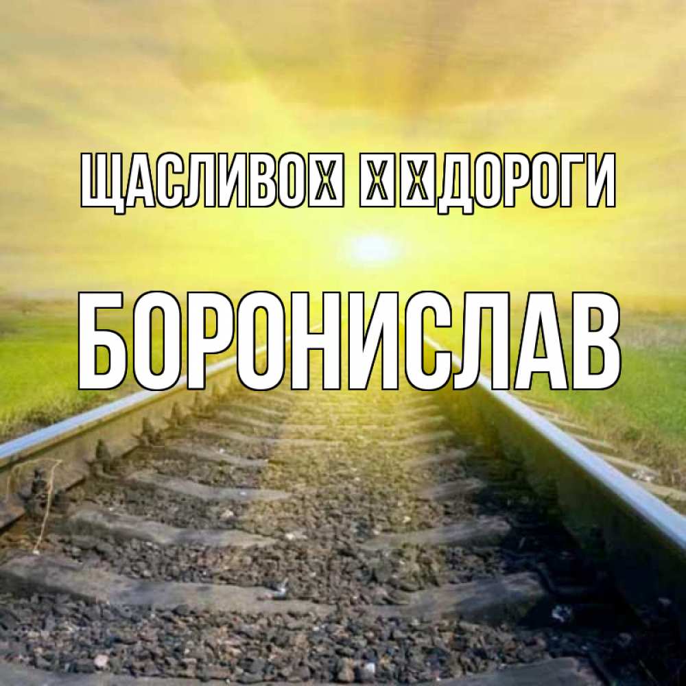Открытка на каждый день з підписом, Боронислав Щасливої ​​дороги красивая железная дорога Прикольна листівка з побажанням онлайн скачати безкоштовно 