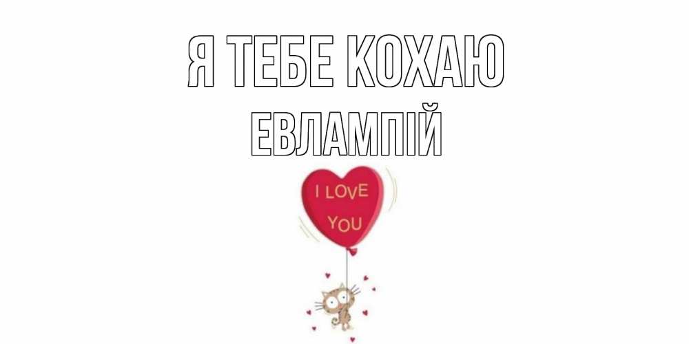 Открытка на каждый день з підписом, Евлампій Я тебе кохаю кот, сердце Прикольна листівка з побажанням онлайн скачати безкоштовно 