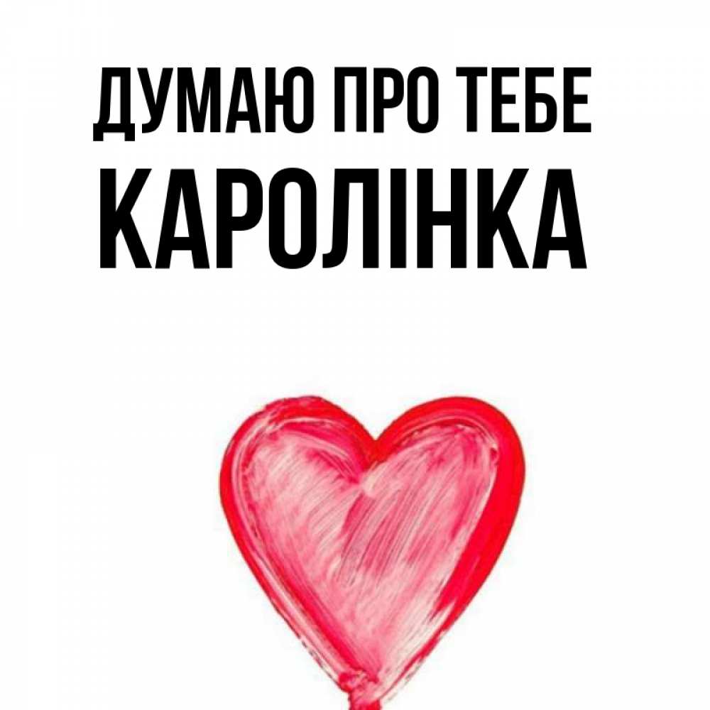 Открытка на каждый день з підписом, Каролінка Думаю про тебе для влюбленных Прикольна листівка з побажанням онлайн скачати безкоштовно 