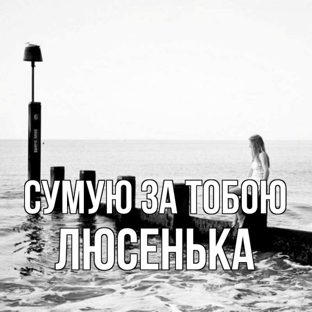 Открытка на каждый день з підписом, Люсенька Сумую за тобою вода Прикольна листівка з побажанням онлайн скачати безкоштовно 
