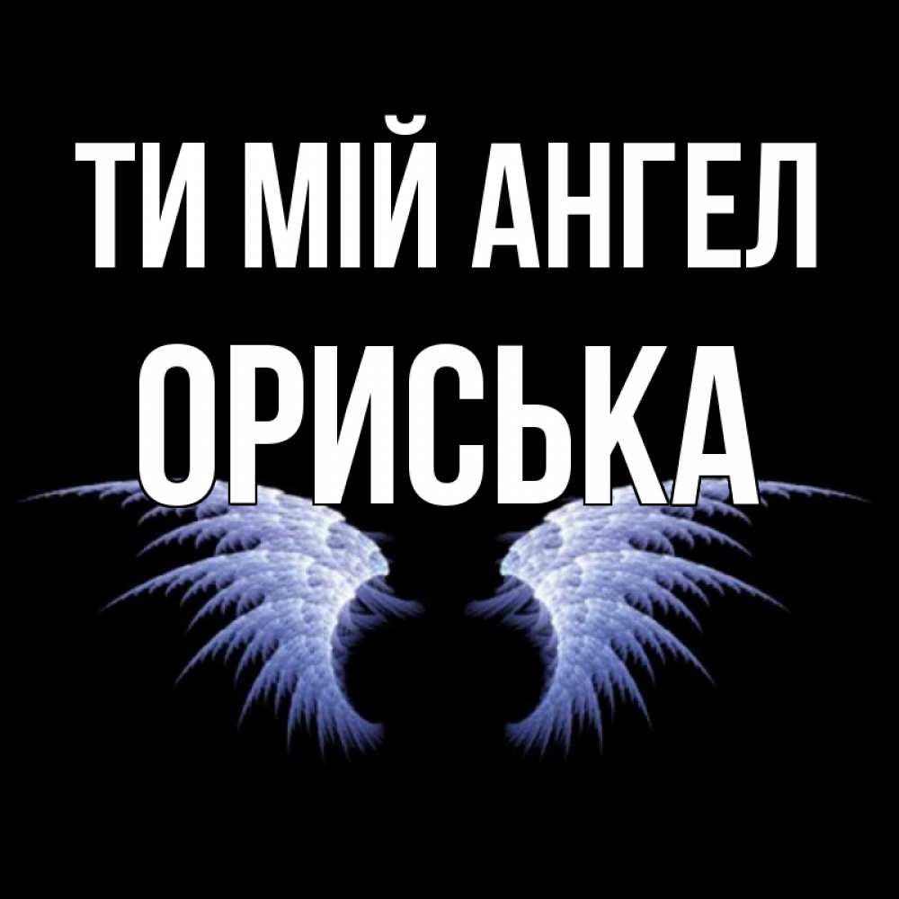 Открытка на каждый день з підписом, Ориська Ти мій ангел ангельские крылья на черном фоне Прикольна листівка з побажанням онлайн скачати безкоштовно 