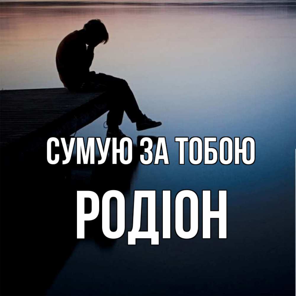 Открытка на каждый день з підписом, Родіон Сумую за тобою печаль Прикольна листівка з побажанням онлайн скачати безкоштовно 
