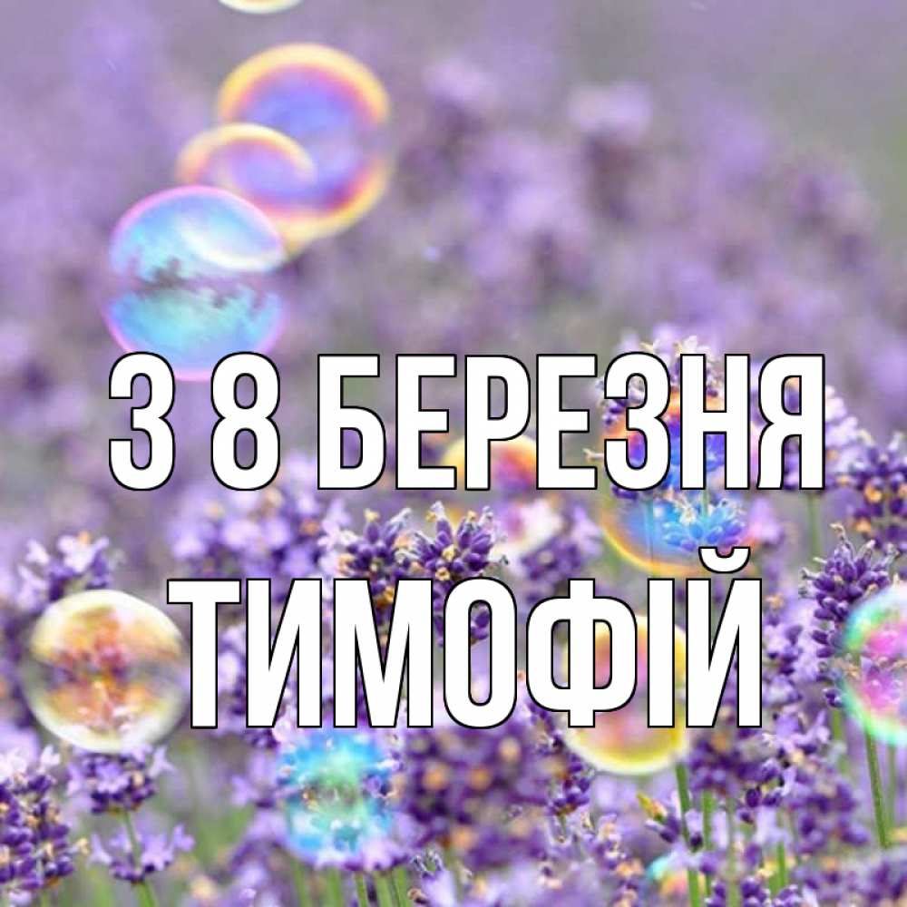 Открытка на каждый день з підписом, Тимофій З 8 БЕРЕЗНЯ цветы Прикольна листівка з побажанням онлайн скачати безкоштовно 