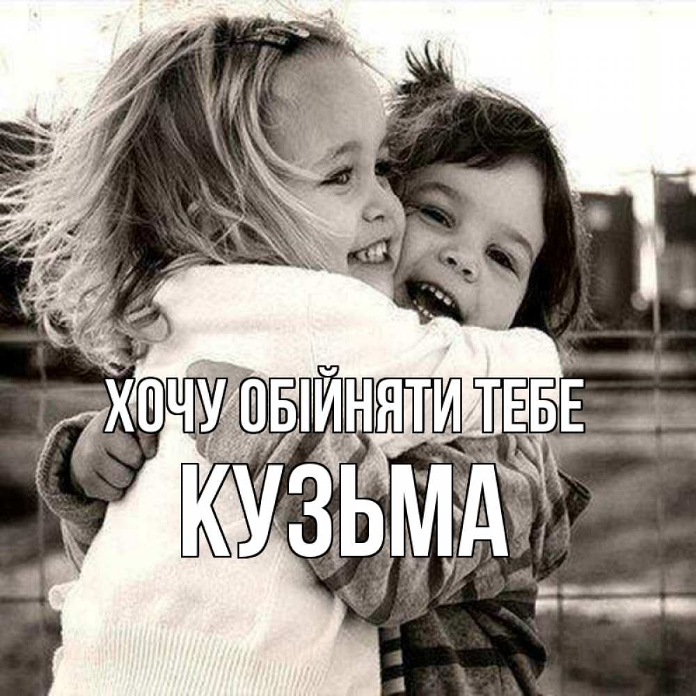 Открытка на каждый день з підписом, Кузьма Хочу обійняти тебе счастливая парочка Прикольна листівка з побажанням онлайн скачати безкоштовно 