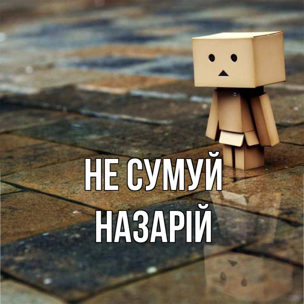 Открытка на каждый день з підписом, Назарій Не сумуй Стив Прикольна листівка з побажанням онлайн скачати безкоштовно 