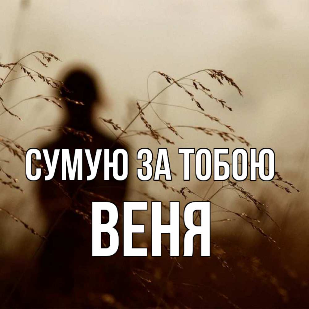 Открытка на каждый день з підписом, Веня Сумую за тобою силуэт девушки Прикольна листівка з побажанням онлайн скачати безкоштовно 