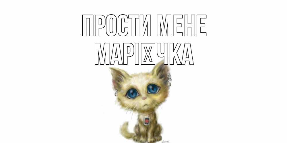 Открытка на каждый день з підписом, Марієчка Прости мене прости меня открытка с котиком Прикольна листівка з побажанням онлайн скачати безкоштовно 