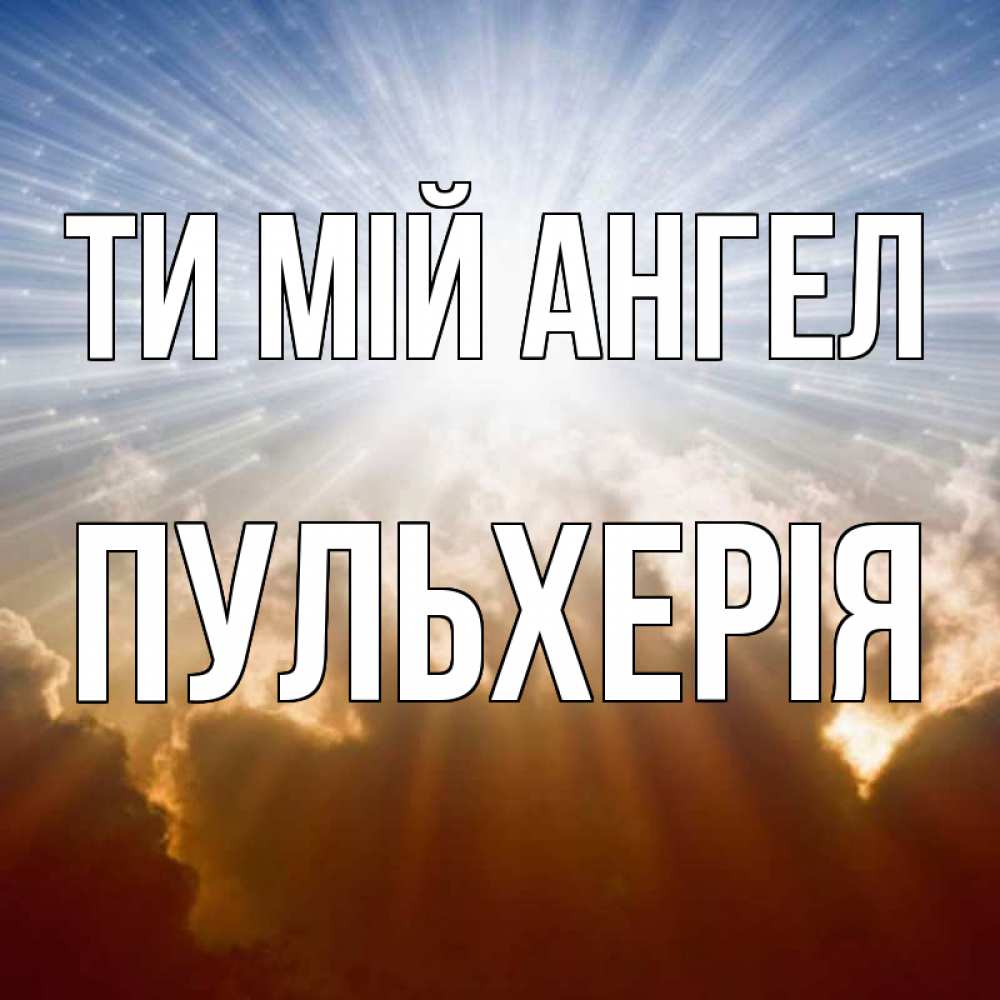 Открытка на каждый день з підписом, Пульхерія Ти мій ангел ангельский свет на небе Прикольна листівка з побажанням онлайн скачати безкоштовно 
