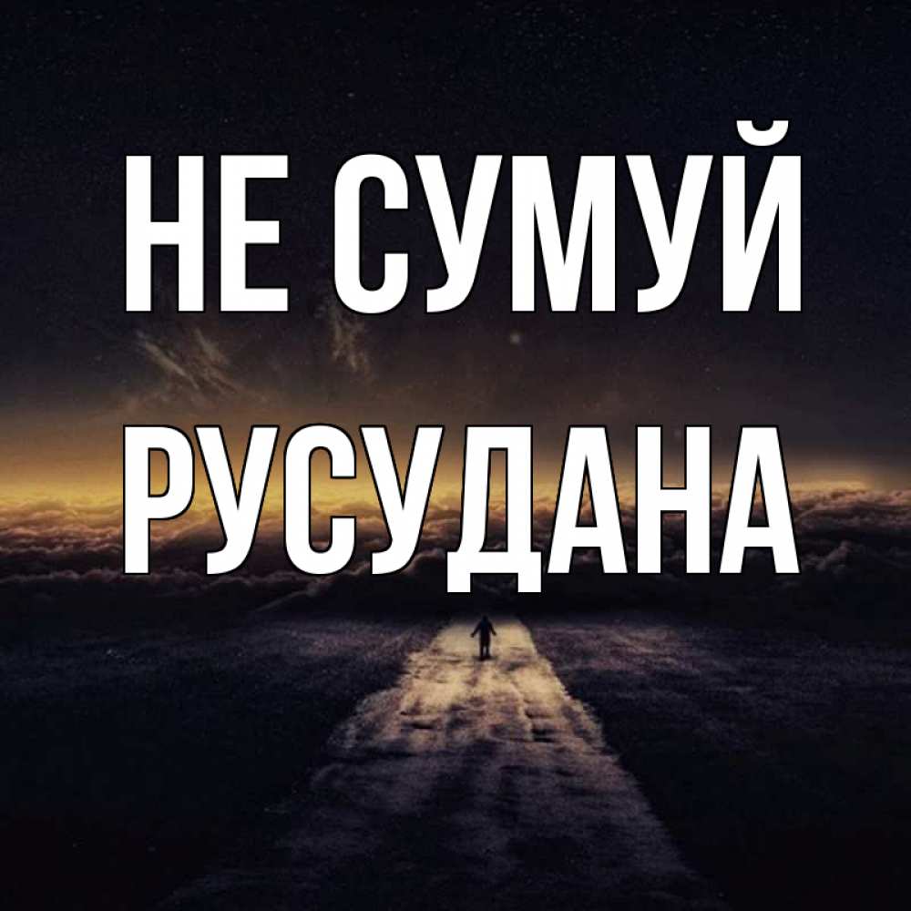 Открытка на каждый день з підписом, Русудана Не сумуй дорога в никуда Прикольна листівка з побажанням онлайн скачати безкоштовно 