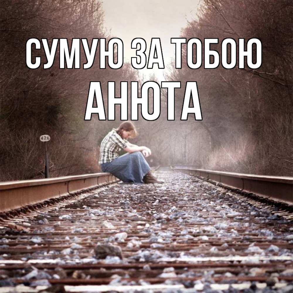 Открытка на каждый день з підписом, Анюта Сумую за тобою скучаю Прикольна листівка з побажанням онлайн скачати безкоштовно 
